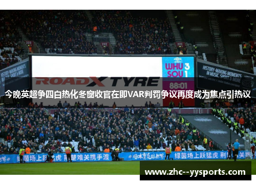 今晚英超争四白热化冬窗收官在即VAR判罚争议再度成为焦点引热议