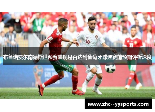布鲁诺费尔南德斯世预赛表现是否达到葡萄牙球迷赛前预期评析深度