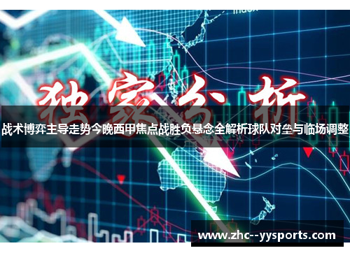 战术博弈主导走势今晚西甲焦点战胜负悬念全解析球队对垒与临场调整