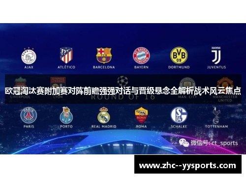 欧冠淘汰赛附加赛对阵前瞻强强对话与晋级悬念全解析战术风云焦点 欧冠淘汰赛附加赛对阵前瞻强强对话与晋级悬念全解析战术风云焦点