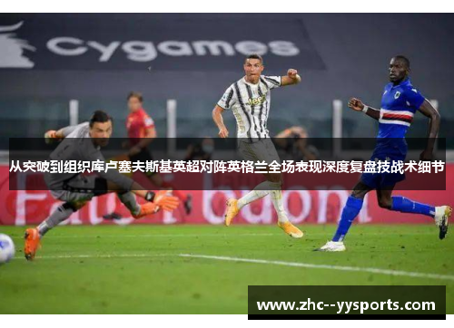 从突破到组织库卢塞夫斯基英超对阵英格兰全场表现深度复盘技战术细节 从突破到组织库卢塞夫斯基英超对阵英格兰全场表现深度复盘技战术细节