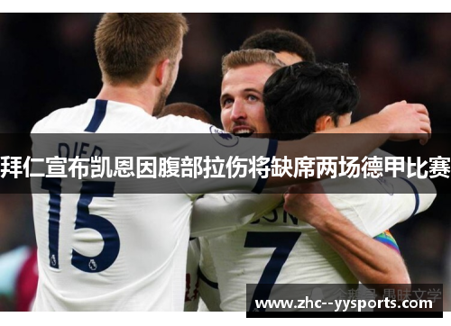 拜仁宣布凯恩因腹部拉伤将缺席两场德甲比赛 拜仁宣布凯恩因腹部拉伤将缺席两场德甲比赛