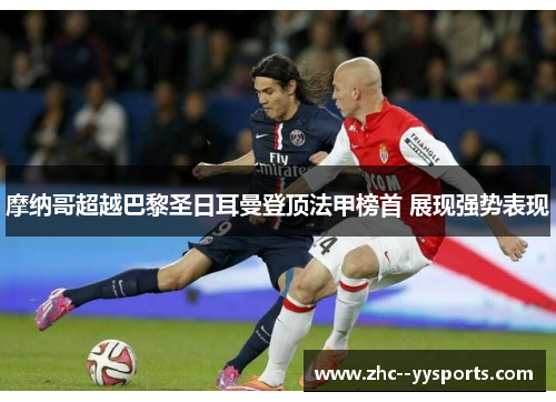 摩纳哥超越巴黎圣日耳曼登顶法甲榜首 展现强势表现 摩纳哥超越巴黎圣日耳曼登顶法甲榜首 展现强势表现