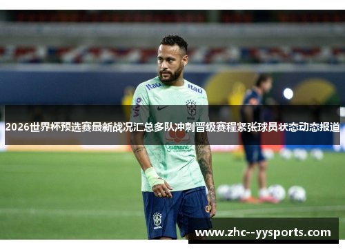 2026世界杯预选赛最新战况汇总多队冲刺晋级赛程紧张球员状态动态报道